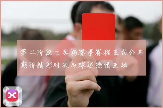第二阶段主客场赛事赛程正式公布期待精彩对决与球迷热情互动