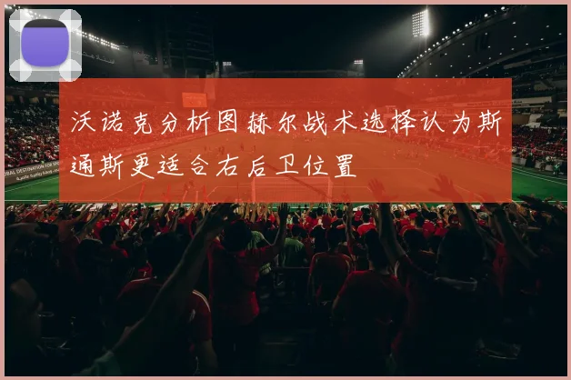 沃诺克分析图赫尔战术选择认为斯通斯更适合右后卫位置